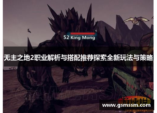 无主之地2职业解析与搭配推荐探索全新玩法与策略